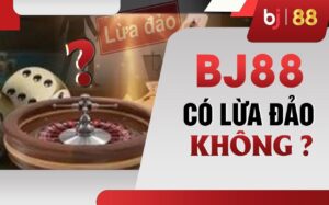 BJ88 có lừa đảo không?