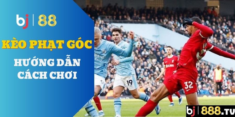 Kèo phạt góc - Hướng dẫn cách chơi